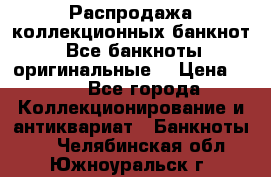 Распродажа коллекционных банкнот  Все банкноты оригинальные  › Цена ­ 45 - Все города Коллекционирование и антиквариат » Банкноты   . Челябинская обл.,Южноуральск г.